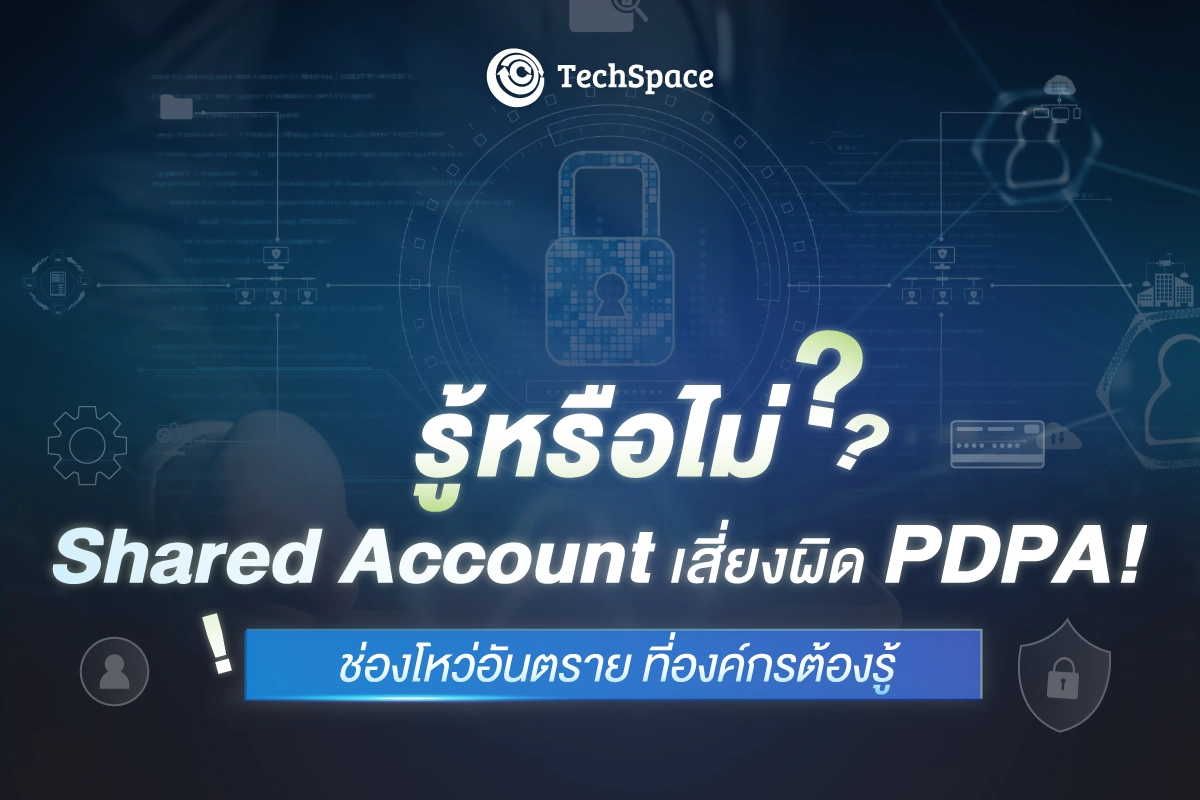 Shared Account เสี่ยงผิด PDPA ช่องโหว่ความปลอดภัยที่หลายองค์กรอาจมองข้าม